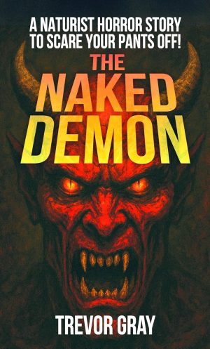 The Naked Demon: A Naturist Horror Story to Scare Your Pants Off! by Trevor Gray
